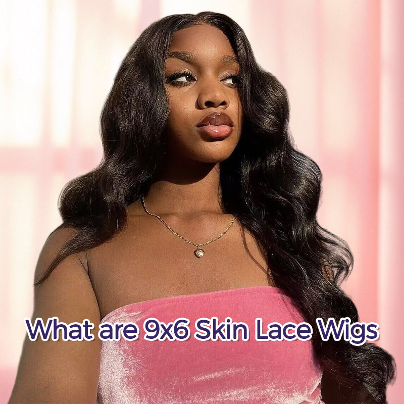 What are 9x6 Skin Lace Wigs？