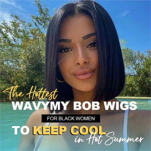 The Hottest Wavymy Bob Wigs for Black Women to Keep Cool in Hot Summer